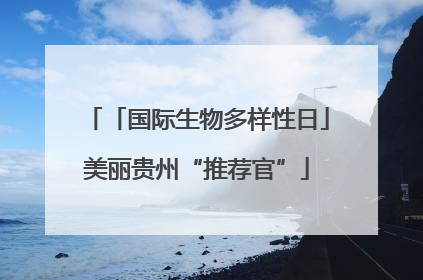 「国际生物多样性日」美丽贵州“推荐官”