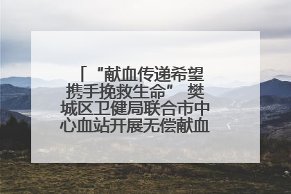 “献血传递希望 携手挽救生命” 樊城区卫健局联合市中心血站开展无偿献血科普公益活动
