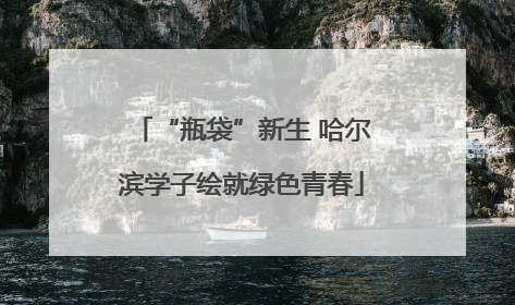 “瓶袋”新生 哈尔滨学子绘就绿色青春