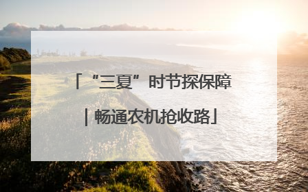“三夏”时节探保障｜畅通农机抢收路