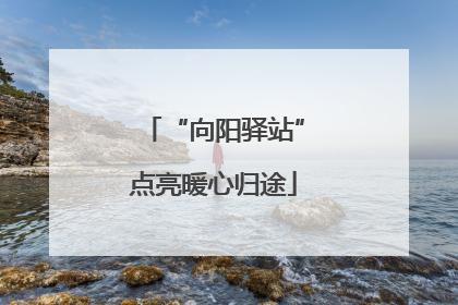 “向阳驿站”点亮暖心归途