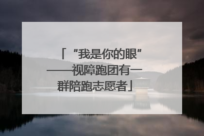 “我是你的眼”——视障跑团有一群陪跑志愿者