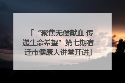 “聚焦无偿献血 传递生命希望”第七期宿迁市健康大讲堂开讲