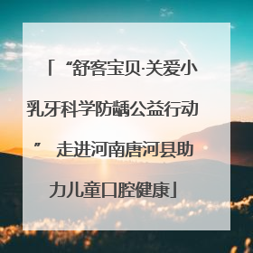 “舒客宝贝·关爱小乳牙科学防龋公益行动” 走进河南唐河县助力儿童口腔健康