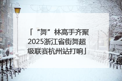 “舞”林高手齐聚 2025浙江省街舞超级联赛杭州站打响