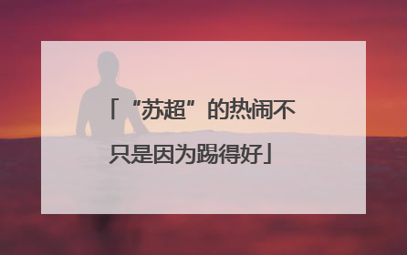 “苏超”的热闹不只是因为踢得好