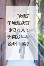 “苏超”单场观众首超3万人：为何发生在徐州主场？