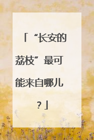 “长安的荔枝”最可能来自哪儿？