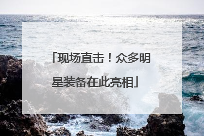 现场直击！众多明星装备在此亮相