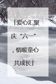 爱心汇聚庆“六一”，情暖童心共成长