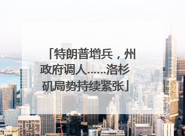 特朗普增兵，州政府调人……洛杉矶局势持续紧张