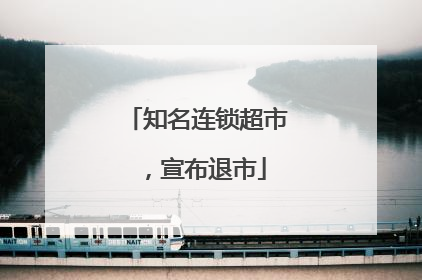 知名连锁超市，宣布退市