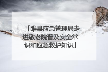 睢县应急管理局走进敬老院普及安全常识和应急救护知识