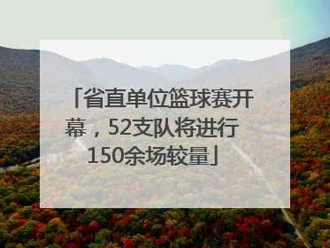 省直单位篮球赛开幕，52支队将进行150余场较量