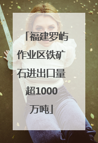 福建罗屿作业区铁矿石进出口量超1000万吨