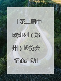 第二届中欧班列（郑州）博览会招商启动