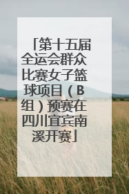 第十五届全运会群众比赛女子篮球项目（B组）预赛在四川宜宾南溪开赛