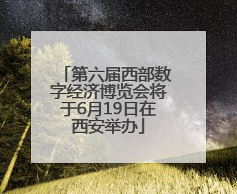 第六届西部数字经济博览会将于6月19日在西安举办