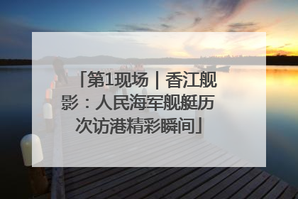 第1现场｜香江舰影：人民海军舰艇历次访港精彩瞬间