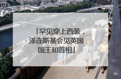 罕见穿上西装，泽连斯基会见英国国王和首相