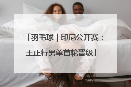 羽毛球｜印尼公开赛：王正行男单首轮晋级