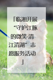 临湘开展“守护江豚的微笑·清江清湖”志愿服务活动