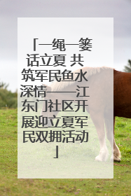 一绳一篓话立夏 共筑军民鱼水深情——江东门社区开展迎立夏军民双拥活动