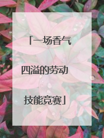 一场香气四溢的劳动技能竞赛