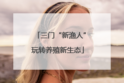 三门“新渔人”玩转养殖新生态