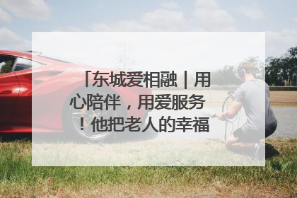 东城爱相融｜用心陪伴，用爱服务！他把老人的幸福感当“大事儿”