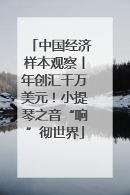 中国经济样本观察丨年创汇千万美元！小提琴之音“响”彻世界