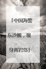 中国海警东沙舰，现身黄岩岛