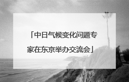 中日气候变化问题专家在东京举办交流会