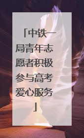 中铁一局青年志愿者积极参与高考爱心服务