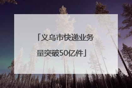 义乌市快递业务量突破50亿件