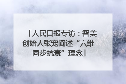 人民日报专访：智美创始人张宠阐述“六维同步抗衰”理念
