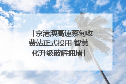 京港澳高速蔡甸收费站正式投用 智慧化升级破解拥堵