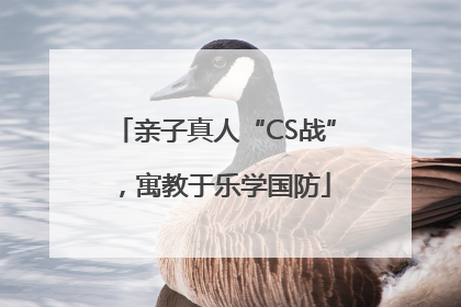 亲子真人“CS战”，寓教于乐学国防