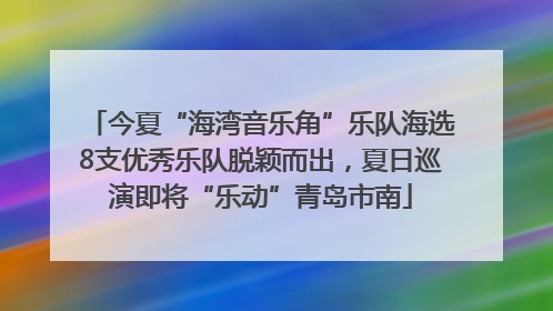 今夏“海湾音乐角”乐队海选8支优秀乐队脱颖而出，夏日巡演即将“乐动”青岛市南