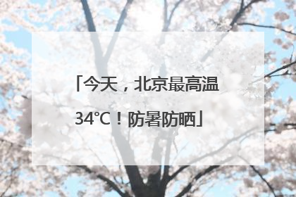 今天，北京最高温34℃！防暑防晒