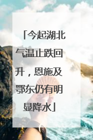 今起湖北气温止跌回升，恩施及鄂东仍有明显降水