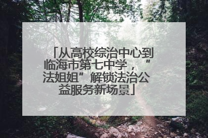 从高校综治中心到临海市第七中学，“法姐姐”解锁法治公益服务新场景