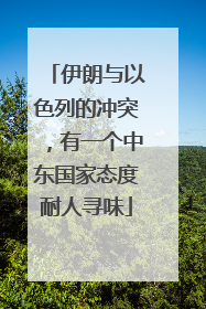 伊朗与以色列的冲突，有一个中东国家态度耐人寻味