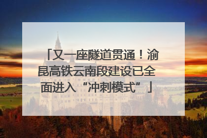 又一座隧道贯通！渝昆高铁云南段建设已全面进入“冲刺模式”