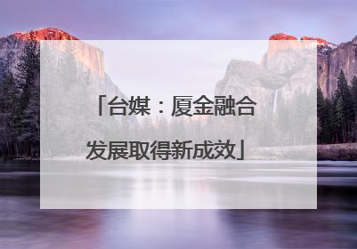 台媒：厦金融合发展取得新成效