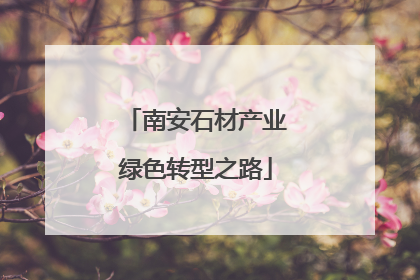 南安石材产业绿色转型之路