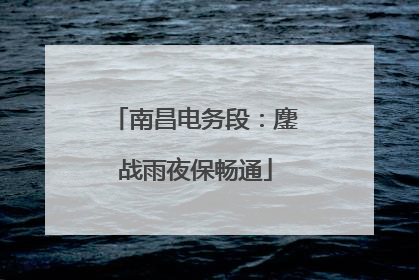南昌电务段：鏖战雨夜保畅通