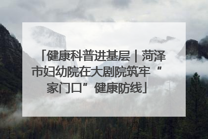 健康科普进基层｜菏泽市妇幼院在大剧院筑牢“家门口”健康防线