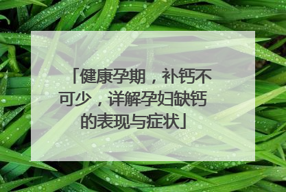 健康孕期，补钙不可少，详解孕妇缺钙的表现与症状