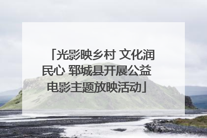 光影映乡村 文化润民心 郓城县开展公益电影主题放映活动